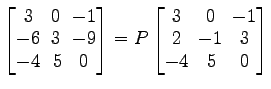 $ \begin{bmatrix}
3\! & \!0\! & \!-1 \\ [-0.5ex] -6\! & \!3\! & \!-9 \\ [-0.5ex]...
... \!-1 \\ [-0.5ex] 2\! & \!-1\! & \!3 \\ [-0.5ex] -4\! &
5\! & \!0
\end{bmatrix}$