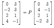 $ \begin{bmatrix}
0\! & \!3 \\ [-0.5ex] -2\! & \!3 \\ [-0.5ex] 2\! & \!1 \\ [-0....
... [-0.5ex] 4\! & \!-1 \\ [-0.5ex] 2\! & \!1 \\ [-0.5ex] -2\! & \!3
\end{bmatrix}$