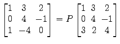 $ \begin{bmatrix}
1\! & \!3\! & \!2 \\ [-0.5ex] 0\! & \!4\! & \!-1 \\ [-0.5ex] 1...
... & \!2 \\ [-0.5ex] 0\! & \!4\! & \!-1 \\ [-0.5ex] 3\! &
2\! & \!4
\end{bmatrix}$