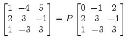 $ \begin{bmatrix}
1\! & \!-4\! & \!5 \\ [-0.5ex] 2\! & \!3\! & \!-1 \\ [-0.5ex] ...
...& \!2 \\ [-0.5ex] 2\! & \!3\! & \!-1 \\ [-0.5ex] 1\! &
-3\! & \!3
\end{bmatrix}$