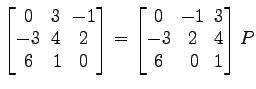 $ \begin{bmatrix}
0\! & \!3\! & \!-1 \\ [-0.5ex] -3\! & \!4\! & \!2 \\ [-0.5ex] ...
...& \!3 \\ [-0.5ex] -3\! & \!2\! & \!4 \\ [-0.5ex] 6\! &
0\! & \!1
\end{bmatrix}P$