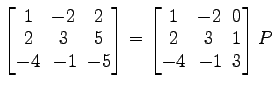 $ \begin{bmatrix}
1\! & \!-2\! & \!2 \\ [-0.5ex] 2\! & \!3\! & \!5 \\ [-0.5ex] -...
... \!0 \\ [-0.5ex] 2\! & \!3\! & \!1 \\ [-0.5ex] -4\! &
-1\! & \!3
\end{bmatrix}P$