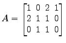 $ A=
\begin{bmatrix}
1\! & \!0\! & \!2\! & \!1 \\ [-0.5ex] 2\! & \!1\! & \!1\! & \!0
\\ [-0.5ex] 0\! & \!1\! & \!1\! & \!0
\end{bmatrix}$