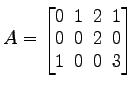 $ A=
\begin{bmatrix}
0\! & \!1\! & \!2\! & \!1 \\ [-0.5ex] 0\! & \!0\! & \!2\! & \!0
\\ [-0.5ex] 1\! & \!0\! & \!0\! & \!3
\end{bmatrix}$