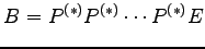 $\displaystyle B=P^{(*)}P^{(*)}\cdots P^{(*)}E$