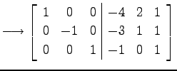 $\displaystyle \longrightarrow \left[ \begin{array}{ccc\vert ccc} 1 & 0 & 0 & -4 & 2 & 1 \\ 0 & -1 & 0 & -3 & 1 & 1 \\ 0 & 0 & 1 & -1 & 0 & 1 \end{array}\right]$