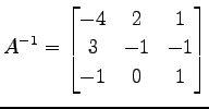 $\displaystyle A^{-1}= \begin{bmatrix}-4 & 2 & 1 \\ 3 & -1 & -1 \\ -1 & 0 & 1 \end{bmatrix}$