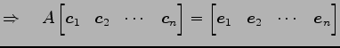 $\displaystyle \Rightarrow\quad A \begin{bmatrix}\vec{c}_{1} & \vec{c}_{2} & \cd...
...= \begin{bmatrix}\vec{e}_{1} & \vec{e}_{2} & \cdots & \vec{e}_{n} \end{bmatrix}$