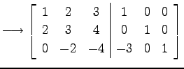 $\displaystyle \longrightarrow \left[ \begin{array}{ccc\vert ccc} 1 & 2 & 3 & 1 & 0 & 0 \\ 2 & 3 & 4 & 0 & 1 & 0 \\ 0 & -2 & -4 & -3 & 0 & 1 \end{array}\right]$