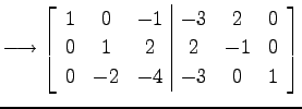 $\displaystyle \longrightarrow \left[ \begin{array}{ccc\vert ccc} 1 & 0 & -1 & -3 & 2 & 0 \\ 0 & 1 & 2 & 2 & -1 & 0 \\ 0 & -2 & -4 & -3 & 0 & 1 \end{array}\right]$