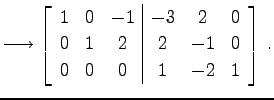 $\displaystyle \longrightarrow \left[ \begin{array}{ccc\vert ccc} 1 & 0 & -1 & -...
...2 & 0 \\ 0 & 1 & 2 & 2 & -1 & 0 \\ 0 & 0 & 0 & 1 & -2 & 1 \end{array}\right]\,.$