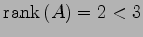 $ \mathrm{rank}\,(A)=2<3$