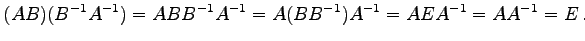 $\displaystyle (AB)(B^{-1}A^{-1})=ABB^{-1}A^{-1}=A(BB^{-1})A^{-1}=AEA^{-1}=AA^{-1}=E\,.$