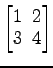 $ \begin{bmatrix}1\! & \!2 \\ [-0.5ex] 3\! & \!4 \end{bmatrix}$