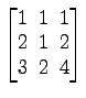 $ \begin{bmatrix}1\! & \!1\! & \!1 \\ [-0.5ex] 2\! & \!1\! & \!2 \\ [-0.5ex] 3\! & \!2\! & \!4 \end{bmatrix}$