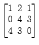 $ \begin{bmatrix}1\! & \!2\! & \!1 \\ [-0.5ex] 0\! & \!4\! & \!3 \\ [-0.5ex] 4\! & \!3\! & \!0 \end{bmatrix}$