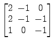 $ \begin{bmatrix}2\! & \!-1\! & \!0 \\ [-0.5ex] 2\! & \!-1\! & \!-1 \\ [-0.5ex] 1\! & \!0\! & \!-1 \end{bmatrix}$