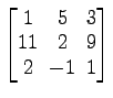 $ \begin{bmatrix}1\! & \!5\! & \!3 \\ [-0.5ex] 11\! & \!2\! & \!9 \\ [-0.5ex] 2\! & \!-1\! & \!1 \end{bmatrix}$