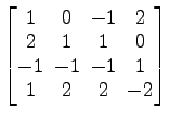 $ \begin{bmatrix}1\! & \!0\! & \!-1\! & \!2 \\ [-0.5ex] 2\! & \!1\! & \!1\! & \!...
...\! & \!-1\! & \!-1\! & \!1 \\ [-0.5ex] 1\! & \!2\! & \!2\! & \!-2 \end{bmatrix}$