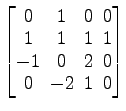 $ \begin{bmatrix}0\! & \!1\! & \!0\! & \!0 \\ [-0.5ex] 1\! & \!1\! & \!1\! & \!1...
... -1\! & \!0\! & \!2\! & \!0 \\ [-0.5ex] 0\! & \!-2\! & \!1\! & \!0\end{bmatrix}$