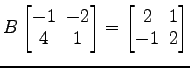 $ B
\begin{bmatrix}
-1\! & \!-2 \\ [-0.5ex] 4\! & \!1
\end{bmatrix}=
\begin{bmatrix}
2\! & \!1 \\ [-0.5ex] -1\! & \!2
\end{bmatrix}$