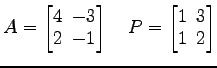 $ A=
\begin{bmatrix}
4\! & \!-3 \\ [-0.5ex] 2\! & \!-1
\end{bmatrix}\quad P=
\begin{bmatrix}
1\! & \!3 \\ [-0.5ex] 1\! & \!2
\end{bmatrix}$