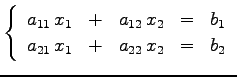 $\displaystyle \left\{ \begin{array}{ccccc} a_{11}\,x_{1} & + & a_{12}\,x_{2} & = & b_{1} \\ a_{21}\,x_{1} & + & a_{22}\,x_{2} & = & b_{2} \end{array} \right.$