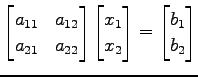 $\displaystyle \begin{bmatrix}a_{11} & a_{12} \\ a_{21} & a_{22} \end{bmatrix} \...
...atrix}x_{1} \\ x_{2} \end{bmatrix}= \begin{bmatrix}b_{1} \\ b_{2} \end{bmatrix}$