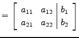 $\displaystyle = \left[ \begin{array}{cc\vert c} a_{11} & a_{12} & b_{1} \\ a_{21} & a_{22} & b_{2} \end{array} \right]$