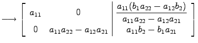 $\displaystyle \longrightarrow \left[ \begin{array}{cc\vert c} a_{11} & 0 & \dis...
...{22}-a_{12}a_{21}} & \displaystyle{a_{11}b_{2}-b_{1}a_{21}} \end{array} \right]$