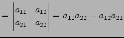 $\displaystyle = \begin{vmatrix}a_{11} & a_{12} \\ a_{21} & a_{22} \end{vmatrix}= a_{11}a_{22}-a_{12}a_{21}$