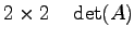 $\displaystyle 2\times2 \quad \det(A)$