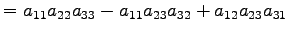 $\displaystyle = a_{11}a_{22}a_{33} -a_{11}a_{23}a_{32} +a_{12}a_{23}a_{31}$