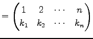 $\displaystyle = \begin{pmatrix}1 & 2 & \cdots & n \\ k_{1} & k_{2} & \cdots & k_{n} \end{pmatrix}$