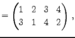 $\displaystyle = \begin{pmatrix}1 & 2 & 3 & 4 \\ 3 & 1 & 4 & 2 \end{pmatrix}\,,$