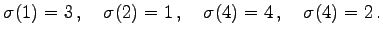 $\displaystyle \sigma(1)=3\,,\quad \sigma(2)=1\,,\quad \sigma(4)=4\,,\quad \sigma(4)=2\,.$