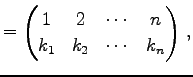 $\displaystyle = \begin{pmatrix}1 & 2 & \cdots & n \\ k_{1} & k_{2} & \cdots & k_{n} \end{pmatrix}\,,$