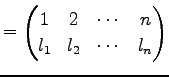 $\displaystyle = \begin{pmatrix}1 & 2 & \cdots & n \\ l_{1} & l_{2} & \cdots & l_{n} \end{pmatrix}$