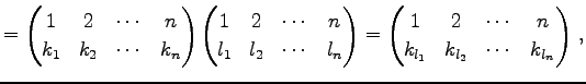 $\displaystyle = \begin{pmatrix}1 & 2 & \cdots & n \\ k_{1} & k_{2} & \cdots & k...
...rix}1 & 2 & \cdots & n \\ k_{l_1} & k_{l_2} & \cdots & k_{l_n} \end{pmatrix}\,,$