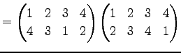 $\displaystyle = \begin{pmatrix}1 & 2 & 3 & 4 \\ 4 & 3 & 1 & 2 \end{pmatrix} \begin{pmatrix}1 & 2 & 3 & 4 \\ 2 & 3 & 4 & 1 \end{pmatrix}$