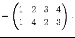 $\displaystyle = \begin{pmatrix}1 & 2 & 3 & 4 \\ 1 & 4 & 2 & 3 \end{pmatrix}\,.$