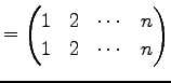 $\displaystyle = \begin{pmatrix}1 & 2 & \cdots & n \\ 1 & 2 & \cdots & n \end{pmatrix}$