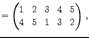 $\displaystyle = \begin{pmatrix}1 & 2 & 3 & 4 & 5 \\ 4 & 5 & 1 & 3 & 2 \end{pmatrix}\,,$