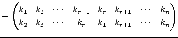 $\displaystyle = \begin{pmatrix}k_{1} & k_{2} & \cdots & k_{r-1} & k_{r} & k_{r+...
...k_{2} & k_{3} & \cdots & k_{r} & k_{1} & k_{r+1} & \cdots & k_{n} \end{pmatrix}$