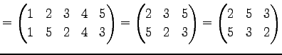 $\displaystyle = \begin{pmatrix}1 & 2 & 3 & 4 & 5 \\ 1 & 5 & 2 & 4 & 3 \end{pmat...
...\\ 5 & 2 & 3 \end{pmatrix}= \begin{pmatrix}2 & 5 & 3 \\ 5 & 3 & 2 \end{pmatrix}$