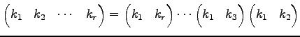 $\displaystyle \begin{pmatrix}k_1 & k_2 & \cdots & k_r \end{pmatrix}= \begin{pma...
...s \begin{pmatrix}k_1 & k_3 \end{pmatrix} \begin{pmatrix}k_1 & k_2 \end{pmatrix}$