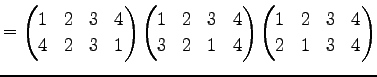 $\displaystyle = \begin{pmatrix}1 & 2 & 3 & 4 \\ 4 & 2 & 3 & 1 \end{pmatrix} \be...
...1 & 4 \end{pmatrix} \begin{pmatrix}1 & 2 & 3 & 4 \\ 2 & 1 & 3 & 4 \end{pmatrix}$