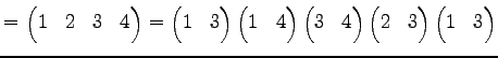 $\displaystyle = \begin{pmatrix}1 & 2 & 3 & 4 \end{pmatrix}= \begin{pmatrix}1 & ...
...{pmatrix} \begin{pmatrix}2 & 3 \end{pmatrix} \begin{pmatrix}1 & 3 \end{pmatrix}$