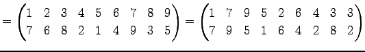 $\displaystyle = \begin{pmatrix}1 & 2 & 3 & 4 & 5 & 6 & 7 & 8 & 9 \\ 7 & 6 & 8 &...
... & 9 & 5 & 2 & 6 & 4 & 3 & 3 \\ 7 & 9 & 5 & 1 & 6 & 4 & 2 & 8 & 2 \end{pmatrix}$