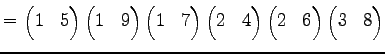 $\displaystyle = \begin{pmatrix}1 & 5 \end{pmatrix} \begin{pmatrix}1 & 9 \end{pm...
...{pmatrix} \begin{pmatrix}2 & 6 \end{pmatrix} \begin{pmatrix}3 & 8 \end{pmatrix}$